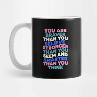 You Are Braver Than You Believe Stronger Than You Seem and Smarter Than You Think in black pink white green blue Mug